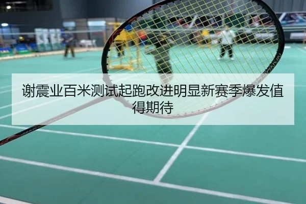 谢震业百米测试起跑改进明显新赛季爆发值得期待